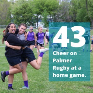 Cheer on Palmer Rugby at a home game.